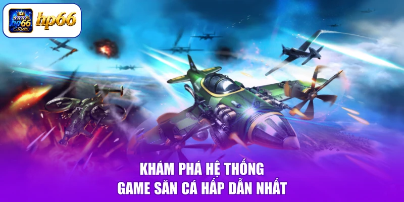 Khám phá hệ thống game săn cá hấp dẫn nhất