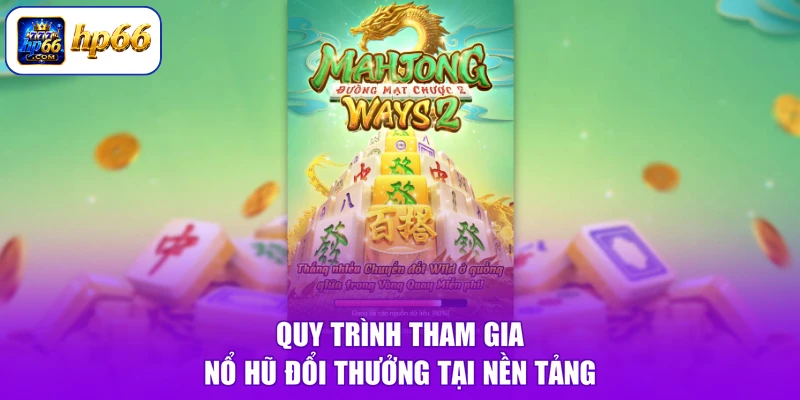 Nổ Hũ HP66 4 Quy trình tham gia nổ hũ đổi thưởng tại nền tảng