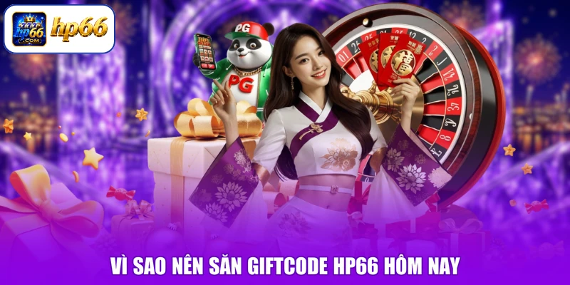 Vì sao nên săn Giftcode HP66 hôm nay